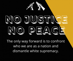 Black background with gold corner. Broken Rifle logo in the top center. Text says: No Justice, No Peace. The only way forward is to confront who we are as a nation and dismantle white supremacy.