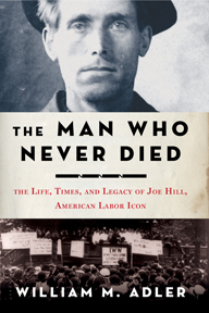 The Man Who Never Died: The Life, Times, and Legacy of Joe Hill